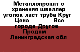 Металлопрокат с хранения швеллер уголок лист труба Круг › Цена ­ 28 000 - Все города Другое » Продам   . Ленинградская обл.